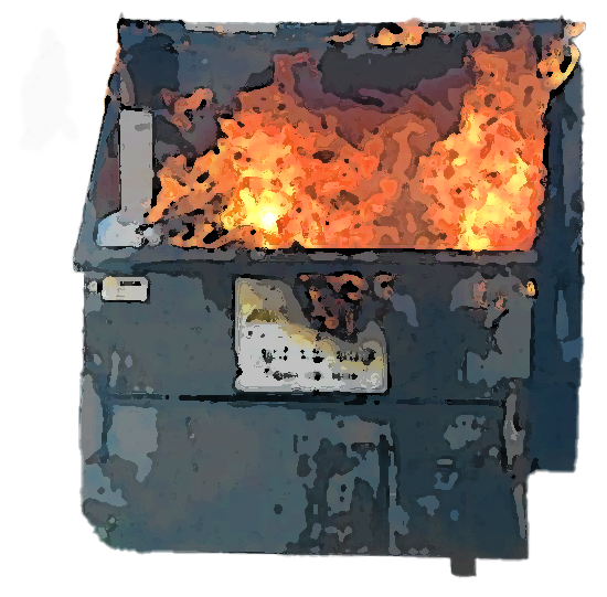 Life Is A Dumpster Fire